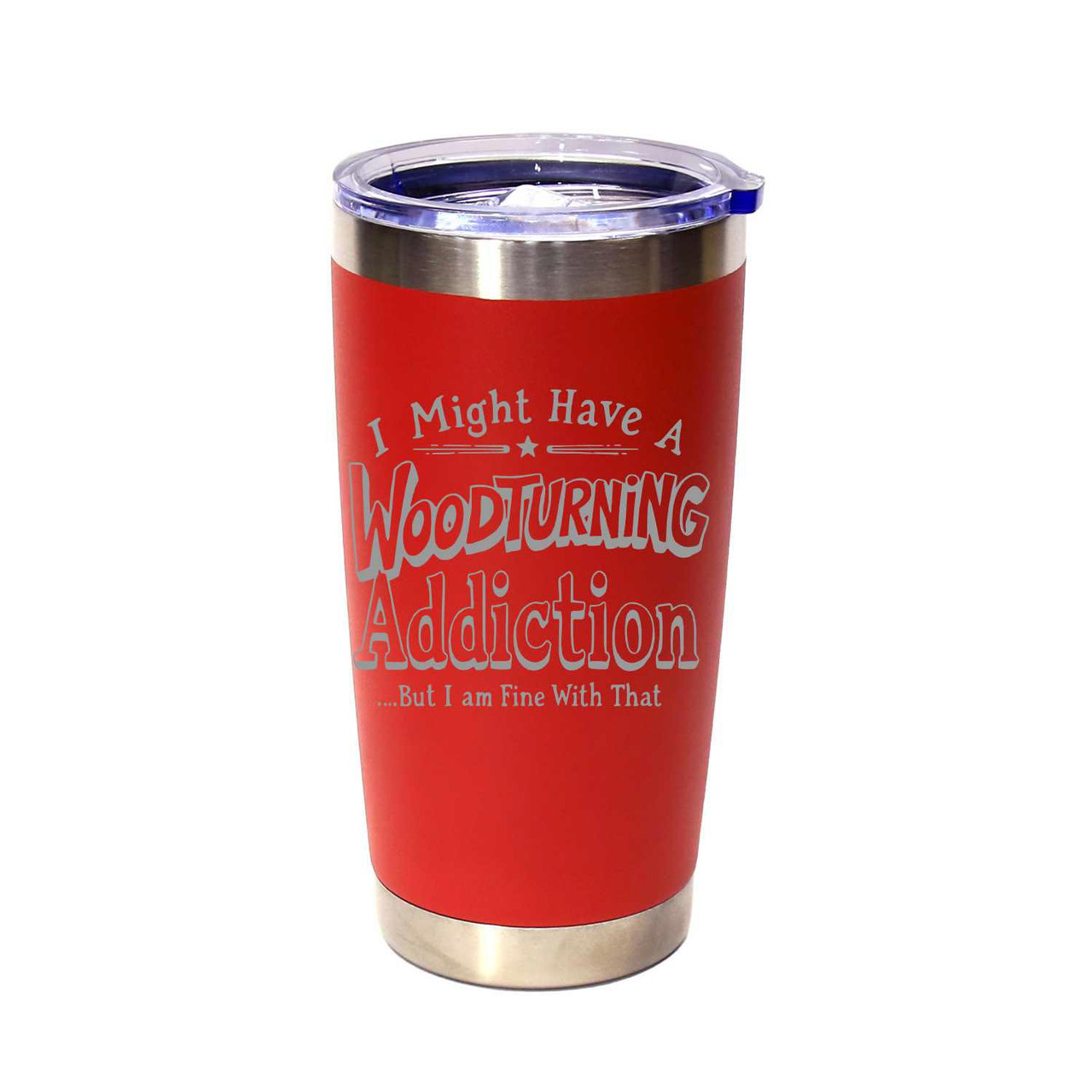 "I Might Have a Woodturning Addiction… But I Am Fine With That" Stainless Steel Tumbler, 20 Oz.