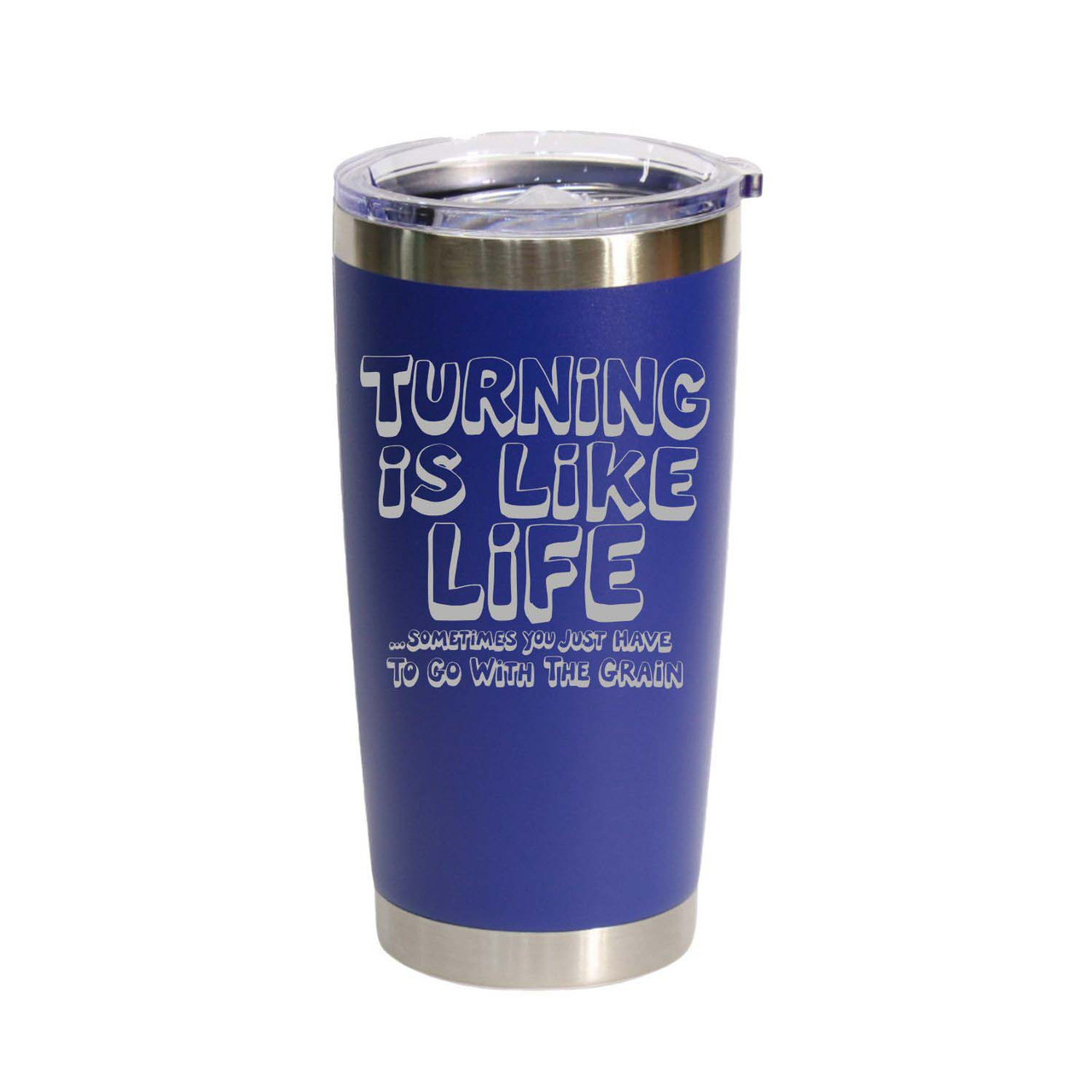"Turning Is Like Life… Sometimes You Just Have To Go With The Grain" Stainless Steel Tumbler, 20 Oz.