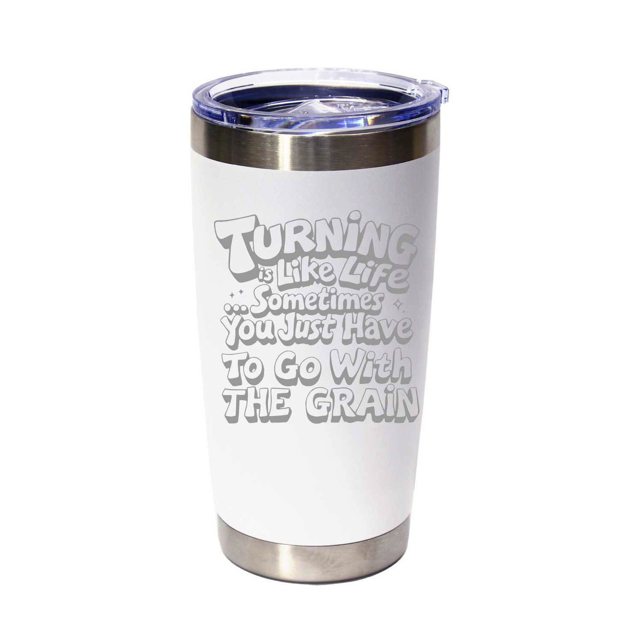 "Turning Is Like Life… Sometimes You Just Have To Go With The Grain" (Style 2) Stainless Steel Tumbler, 20 Oz.
