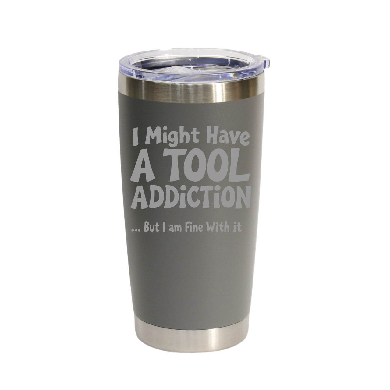 "I Might Have a Tool Addiction… But I Am Fine With It" (Style 2) Stainless Steel Tumbler, 20 Oz.