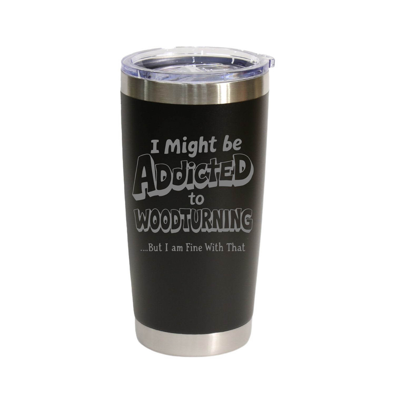 "I Might Be Addicted To Woodturning… But I Am Fine With That" Stainless Steel Tumbler, 20 Oz.