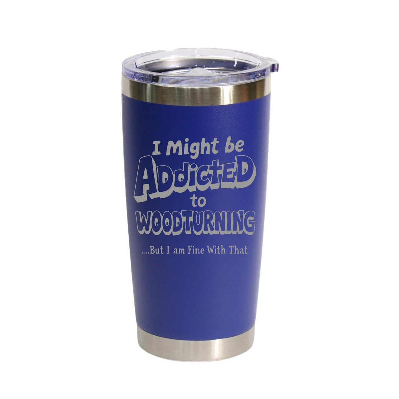 "I Might Be Addicted To Woodturning… But I Am Fine With That" Stainless Steel Tumbler, 20 Oz.