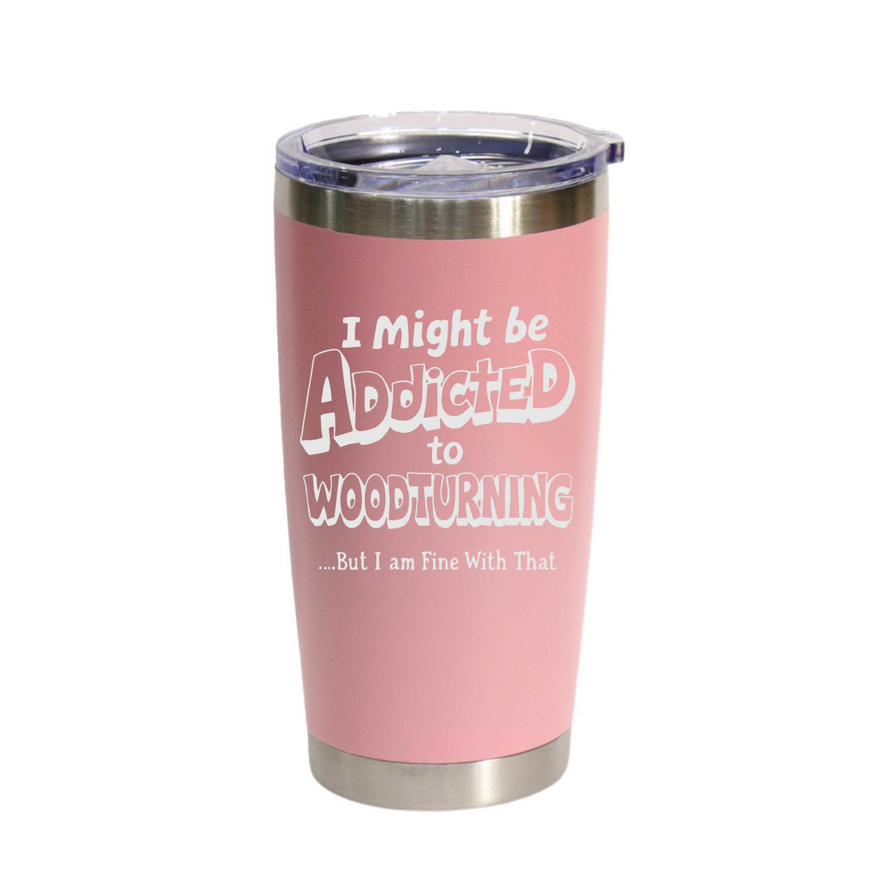 "I Might Be Addicted To Woodturning… But I Am Fine With That" Stainless Steel Tumbler, 20 Oz.