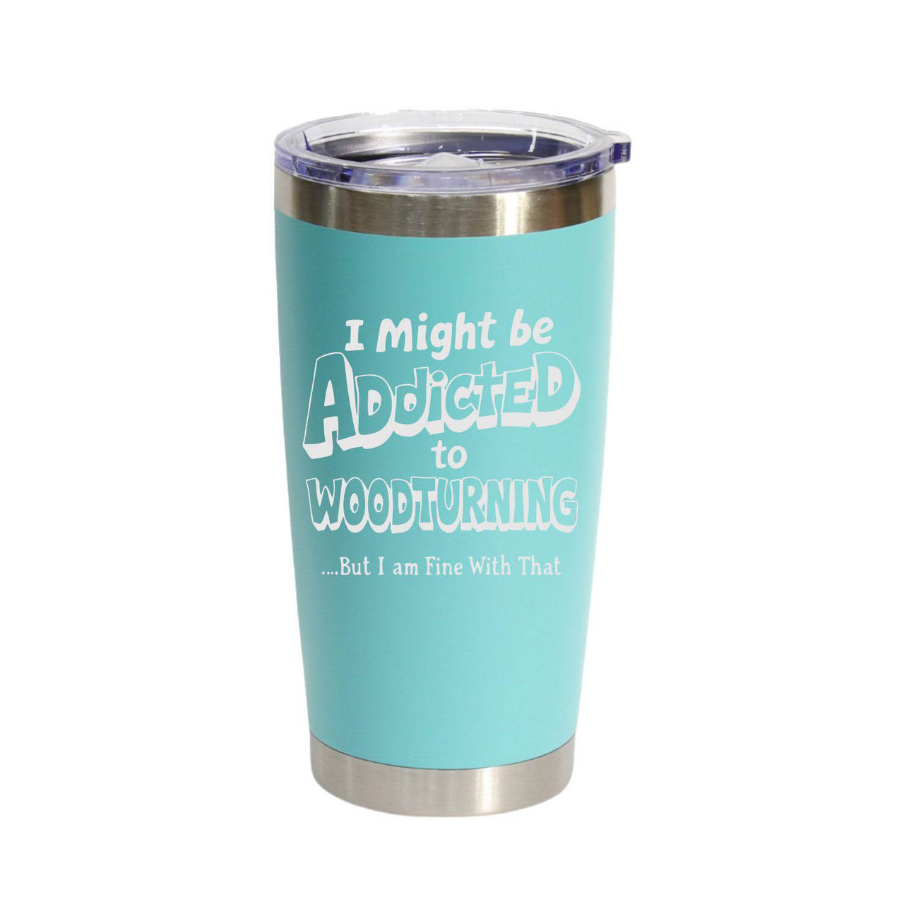 "I Might Be Addicted To Woodturning… But I Am Fine With That" Stainless Steel Tumbler, 20 Oz.