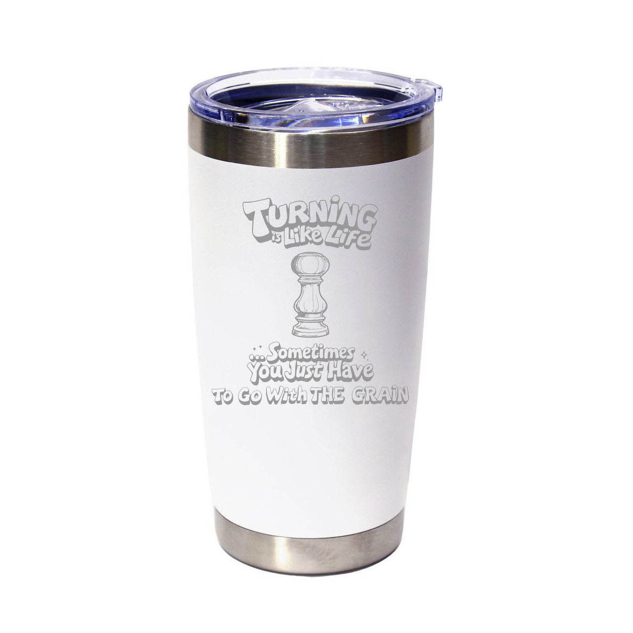 "Turning Is Like Life… Sometimes You Just Have To Go With The Grain" (Style 3) Stainless Steel Tumbler, 20 Oz.