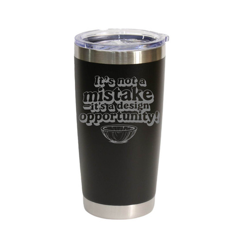 "It's Not A Mistake, It's A Design Opportunity" Stainless Steel Tumbler, 20 Oz.