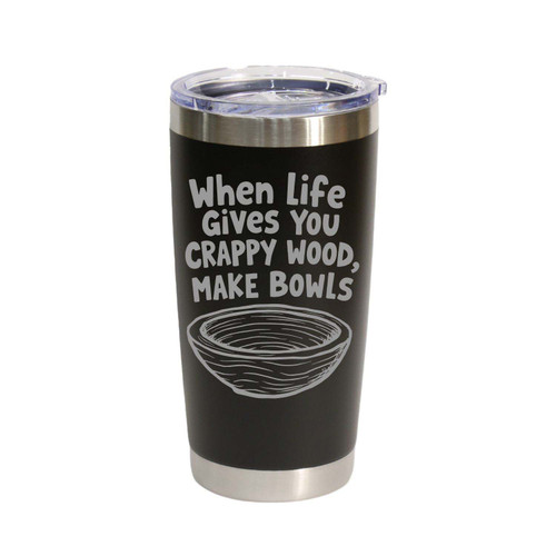 "When Life Gives You Crappy Wood, Make Bowls" Stainless Steel Tumbler, 20 Oz.
