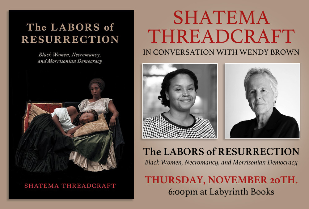 Shatema Threadcraft in conversation with Wendy Brown: "The Labors of Resurrection: Black Women, Necromancy, and Morrisonian Democracy"