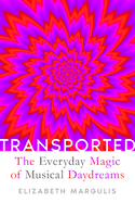 Elizabeth Margulis in conversation with Tania Lombrozo: "Transported: The Everyday Magic of Musical Daydreams"