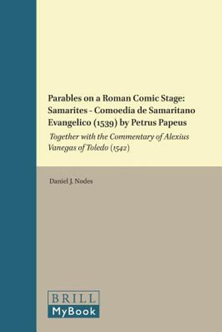 Parables on a Roman Comic Stage: &lt;i>Samarites -- Comoedia de Samaritano Evangelico&lt;/i>(1539) by Petrus Papeus