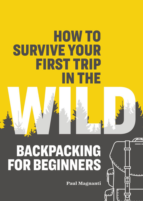 How to Survive Your First Trip in the Wild How to Survive Your First Trip in the Wild