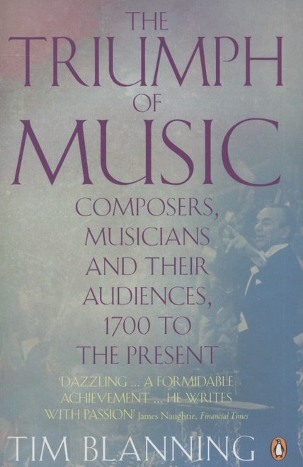 The Triumph of Music: Composers, Musicians and Their Audience 1700 to the Present