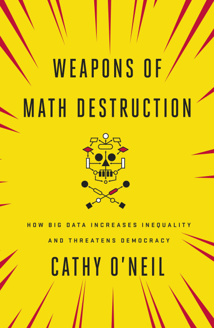 Weapons of Math Destruction: how big data increases inequality and threatens democracy