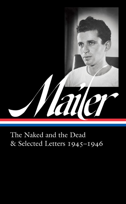 Norman Mailer: the Naked and the Dead and Selected Letters 1945-1946 (LOA #364)
