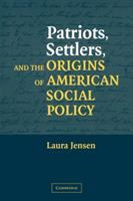Patriots, Settlers, and the Origins of American Social Policy Patriots, Settlers, and the Origins of American Social Policy