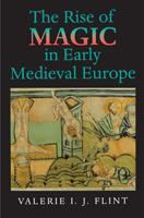 The Rise of Magic in Early Medieval Europe | | 9780691001104