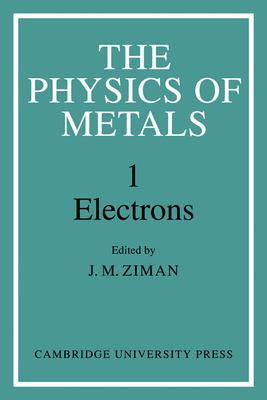 The Physics of Metals: Volume 1, Electrons