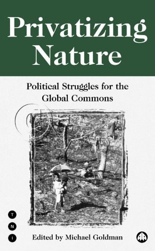 Privatizing Nature: Political Struggles for the Global Commons
