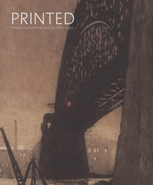 Printed Images by Australian Artists, 1885-1955 Printed Images by Australian Artists, 1885-1955