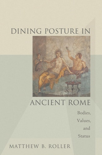 Dining Posture in Ancient Rome | | 9780691178004