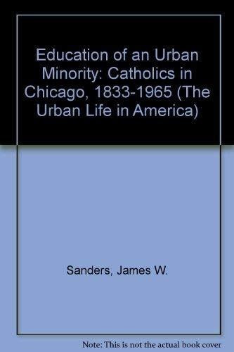 The education of an urban minority: Catholics in Chicago, 1833-1965 (The Urban life in America series)