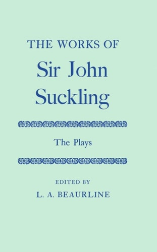 The Works of Sir John Suckling: the Plays