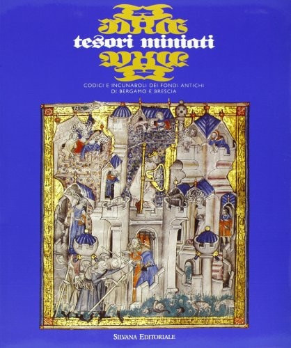 Tesori miniati. Codici e incunaboli dei fondi antichi di Bergamo e Brescia.