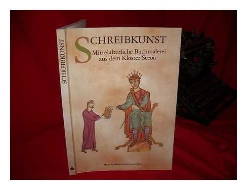 Schreibkunst : mittelalterliche Buchmalerei aus dem Kloster Seeon / herausgegeben von Josef Kirmeier, Alois Schutz und Evamaria Brockhoff