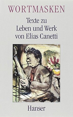 Wortmasken Texte zu Leben und Werk von Elias Canetti