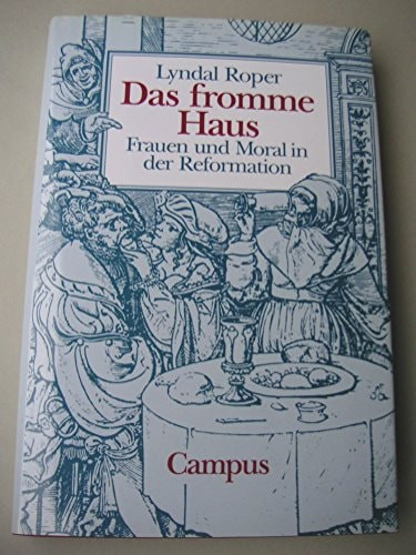 Das fromme Haus Frauen und Moral in der Reformation