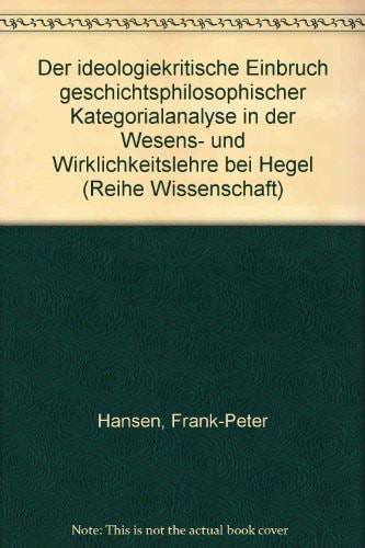 Der ideologiekritische Einbruch geschichtsphilosophischer Kategorialanalyse in der Wesens- und Wirklichkeitslehre bei Hegel
