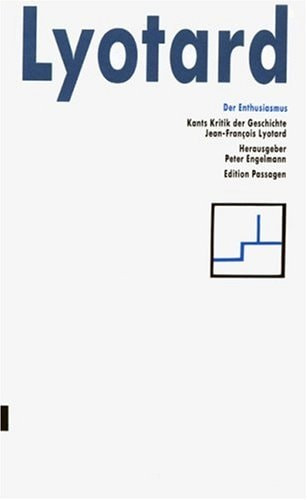 Der Enthusiasmus. Kants Kritik der Geschichte., Herausgegeben von Peter Engelmann. Aus dem Franzosischen von Christine Pries. (= Edition Passagen 17). [Paperback] [Jan 01, 1988] Lyotard, Jean-Francois