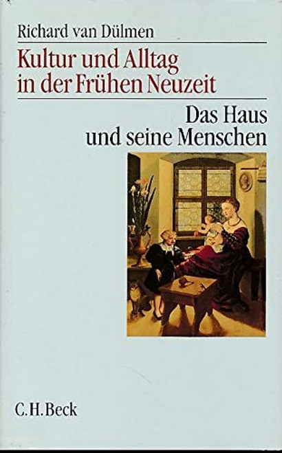 Kultur und Alltag in der frühen Neuzeit: Bd. Das Haus und seine Menschen 16.-18. Jahrhundert Kultur und Alltag in der frühen Neuzeit: Bd. Das Haus und seine Menschen 16.-18. Jahrhundert