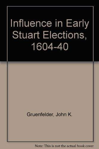 Influence in Early Stuart Elections, 1604-1640