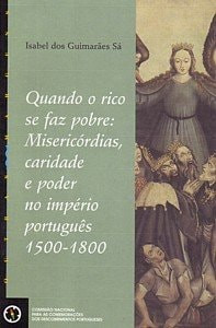 Quando o rico se faz pobre: Misericórdias, caridade e poder no império português, 1500-1800 (Colecção Outras margens) (Portuguese Edition)