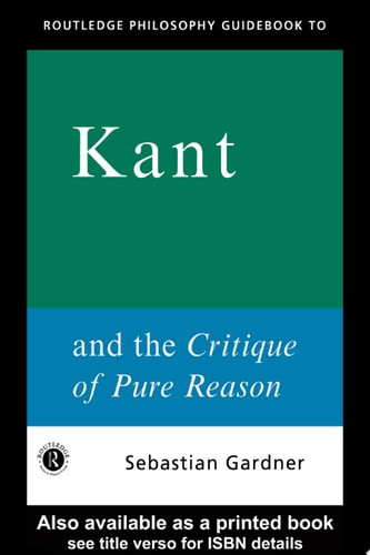 Routledge Philosophy GuideBook to Kant and the Critique of Pure Reason