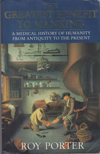 The Greatest Benefit to Mankind: A Medical History of Humanity