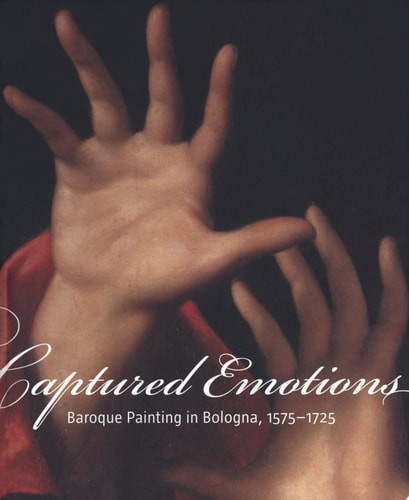 Captured Emotions: Baroque Painting in Bologna, 1575-1725