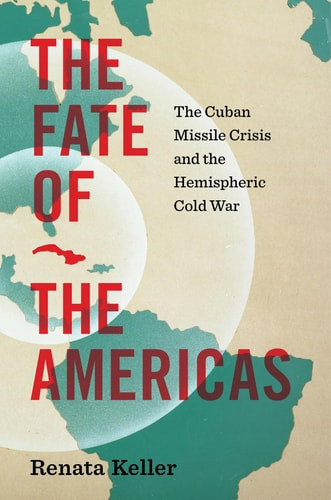 Fate of the Americas: The Cuban Missile Crisis and the Hemispheric Cold War