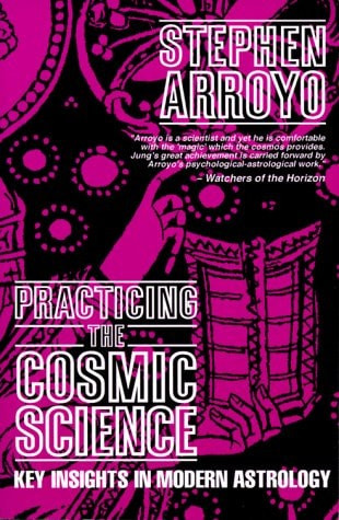 Practicing the Cosmic Science: Key Insights in Modern Astrology (Revised and Expanded)