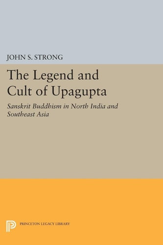 The Legend and Cult of Upagupta | | 9780691603919