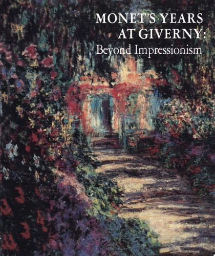 Monet's Years at Giverny Beyond Impressionism