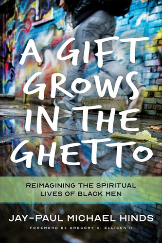 A          Gift Grows in the Ghetto Reimagining the Spiritual Lives of Black Men