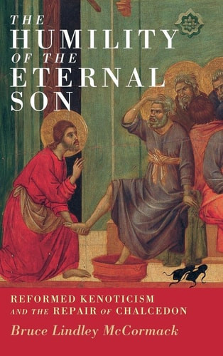 The        Humility of the Eternal Son Reformed Kenoticism and the Repair of Chalcedon