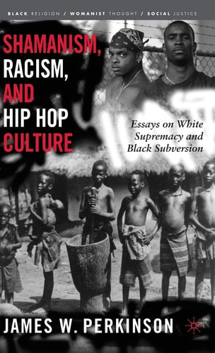 Shamanism, Racism, and Hip Hop Culture Essays on White Supremacy and Black Subversion