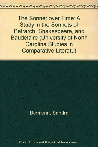 Sonnet Over Time: A Study in the Sonnets of Petrarch, Shakespeare, and Baudelaire