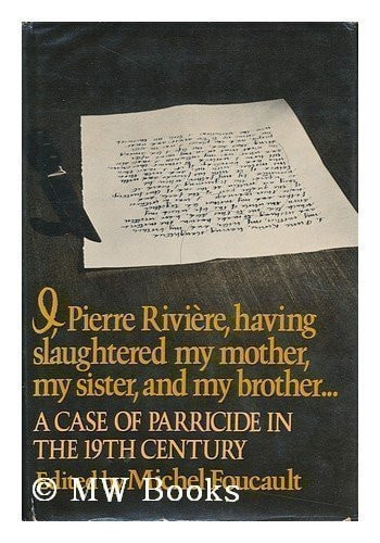 I, Pierre Riviere, Having Slaughtered My Mother, My Sister, and My Brother:  A Case of Parricide in the 19th Century
