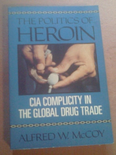 Politics of Heroin: CIA Complicity in the Global Drug Trade