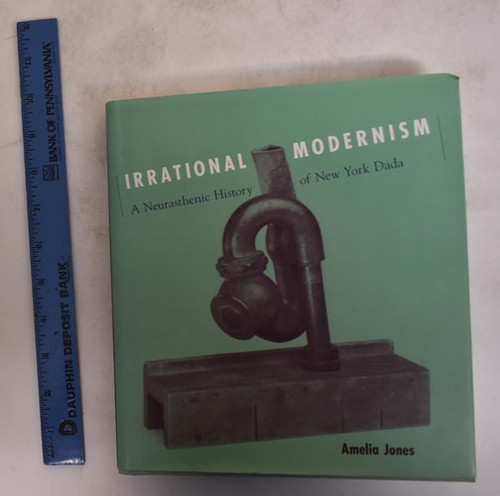 Irrational Modernism: A Neurasthenic History of New York Dada