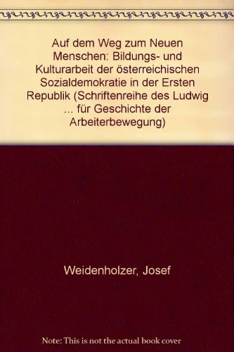 Auf dem Weg zum "neuen Menschen": Bildungs- und Kulturarbeit der österreichischen Sozialdemokratie in der Ersten Republik (Schriftenreihe des Ludwig ... der Arbeiterbewegung) (German Edition)